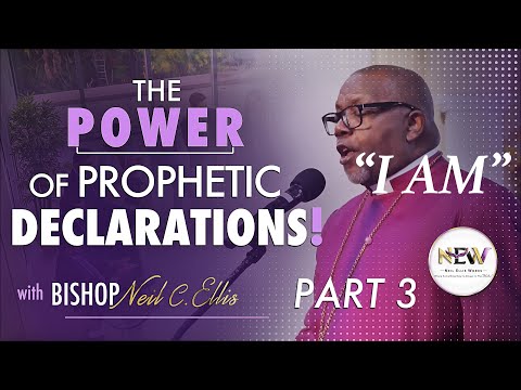 THE POWER OF PROPHETIC DECLARATIONS Part 3 | Bishop Neil C. Ellis
