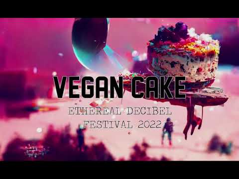 Vegan Cake   Ethereal Decibel Festival 2022
