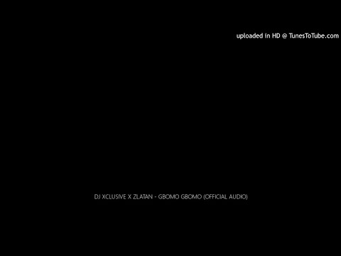 DJ XCLUSIVE X ZLATAN - GBOMO GBOMO (OFFICIAL AUDIO)