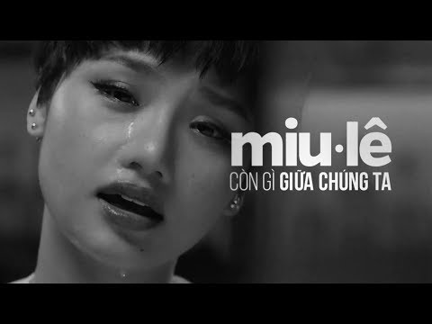 [OFFICIAL MV] CÒN GÌ GIỮA CHÚNG TA | Miu Lê Official