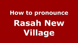How to pronounce Rasah New Village