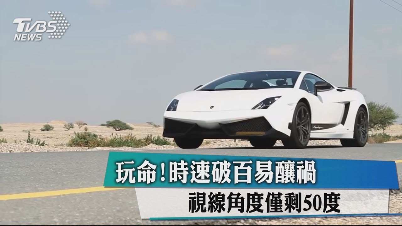 玩命!時速破百易釀禍 視線角度僅剩50度