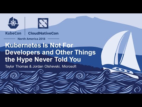 Kubernetes Is Not For Developers and Other Things the Hype... - Taylor Thomas & Jordan Olshevski