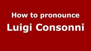 How to pronounce Luigi Consonni
