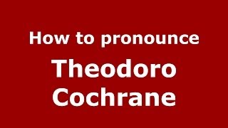 How to pronounce Theodoro Cochrane