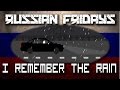 Russian Friday : I rememeber the rain 