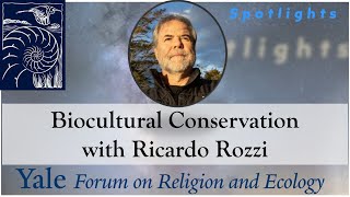 Spotlights, 5.6, Biocultural Conservation with Ricardo Rozzi