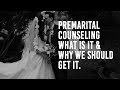 Premarital Counseling What is it? Why we should get it?
