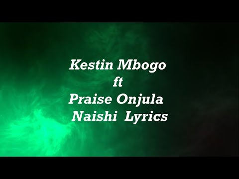 Kestin Mbogo ft Praise Onjula  Naishi  Lyrics