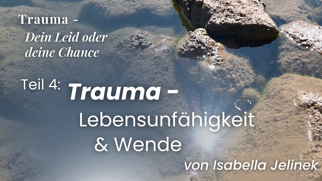 Lebensunfähigkeit & Wende | "Trauma - Dein Leid oder deine Chance", Teil 4 | Isabella