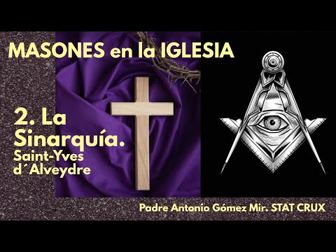 FREEMASONS IN THE CHURCH 2. THE SYNARCHY. SAINT YVES D'ALVEYDRE. STAT CRUX. Father Antonio Gómez Mir