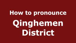 How to pronounce Qinghemen District