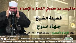 الشيخ – جهاد ممدوح  ما تيسر من سورتي (النحل و الإسراء)( مولد الإمام الحسين)(ساحة الدح )(2022)