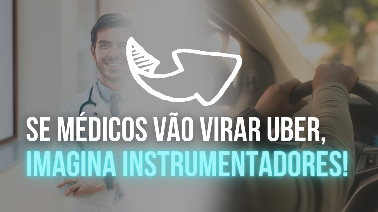 SE MÉDICOS VÃO VIRAR UBER, IMAGINA INSTRUMENTADORES CIRÚRGICOS!