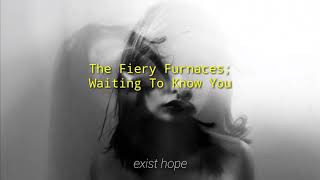 The Fiery Furnaces; Waiting To Know You (Lyrics)