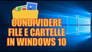 Condividere File e Cartelle in rete su Windows 10