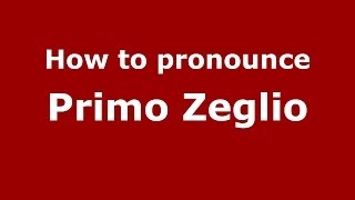 How to pronounce Primo Zeglio