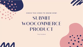 How to submit product from frontend for WooCommerce - Wordpress Frontend Submission