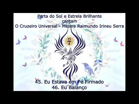 O Cruzeiro Universal 45  Eu Estava em Pé Firmado ; 46  Eu Balanço - Mestre Irineu
