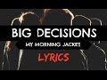 Big Decisions - My Morning Jacket (lyrics) 