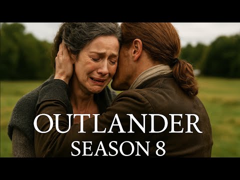 OUTLANDER SEASON 8 The Goodbye Fans Feared