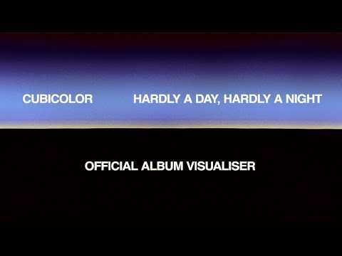 Cubicolor 'Hardly A Day, Hardly A Night' (Official 4K Album Visualiser)