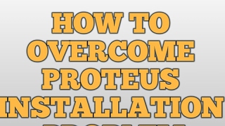 how to overcome proteus installation problem