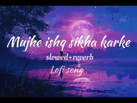 Mujhe Ishq Sikha Karke Song Lofi (slowed +reverb ) #songs #yt songs #youtube songs #viral #lofi song