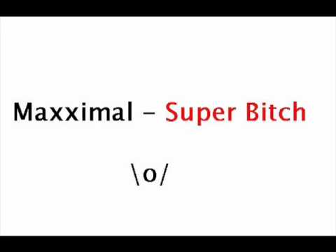 Maxximal   Super Bitch