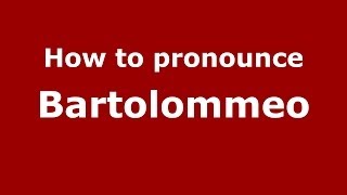 How to pronounce Bartolommeo