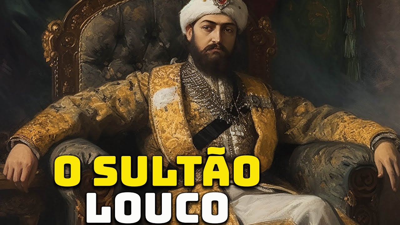 Ibrahim, o Sultão Louco do Império Otomano - Grandes Personalidades da História