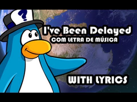 CLUB PENGUIN-I've been delayed With Lyrics/Com Letra de Música