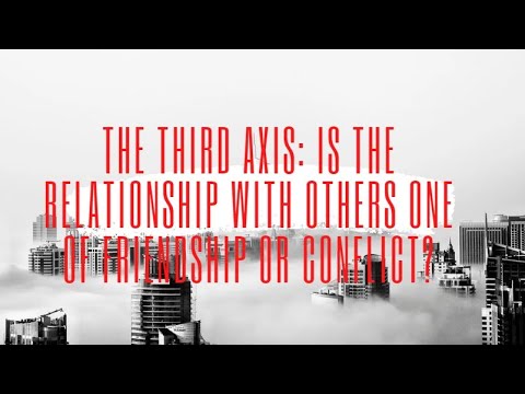 The third axis: Is the relationship with others one of friendship or conflict?