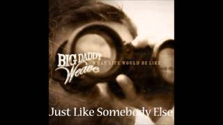 Big Daddy Weave - Just Like Somebody Else