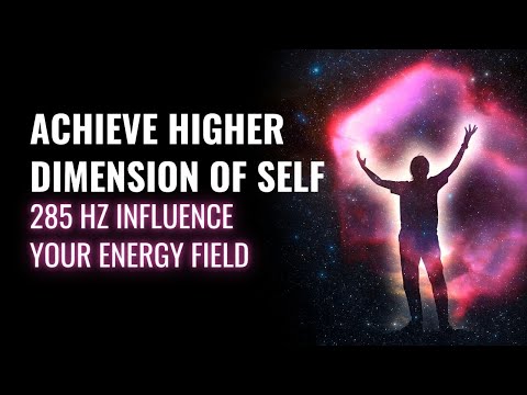285 Hz Influence Your Energy Field | Awareness Activation | Achieve Higher Dimension of Self | Bliss