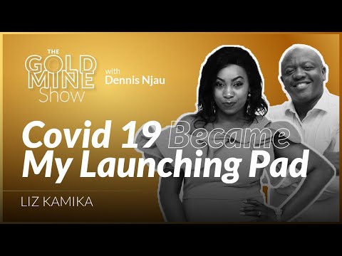 COVID 19 BECAME MY LAUNCHING PAD  - LIZ KAMIKA (THE GOLDMINE SHOW)