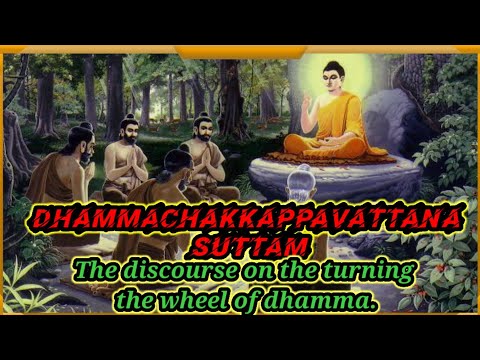 Dhammachakkappavattana sutta. (The discourse on the turning the wheel of dhamma)