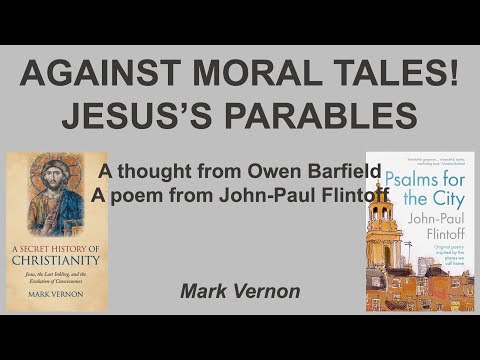 Against Moral Tales! Jesus’s Parables. A thought from Owen Barfield. A poem from John-Paul Flintoff