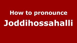 How to pronounce Joddihossahalli