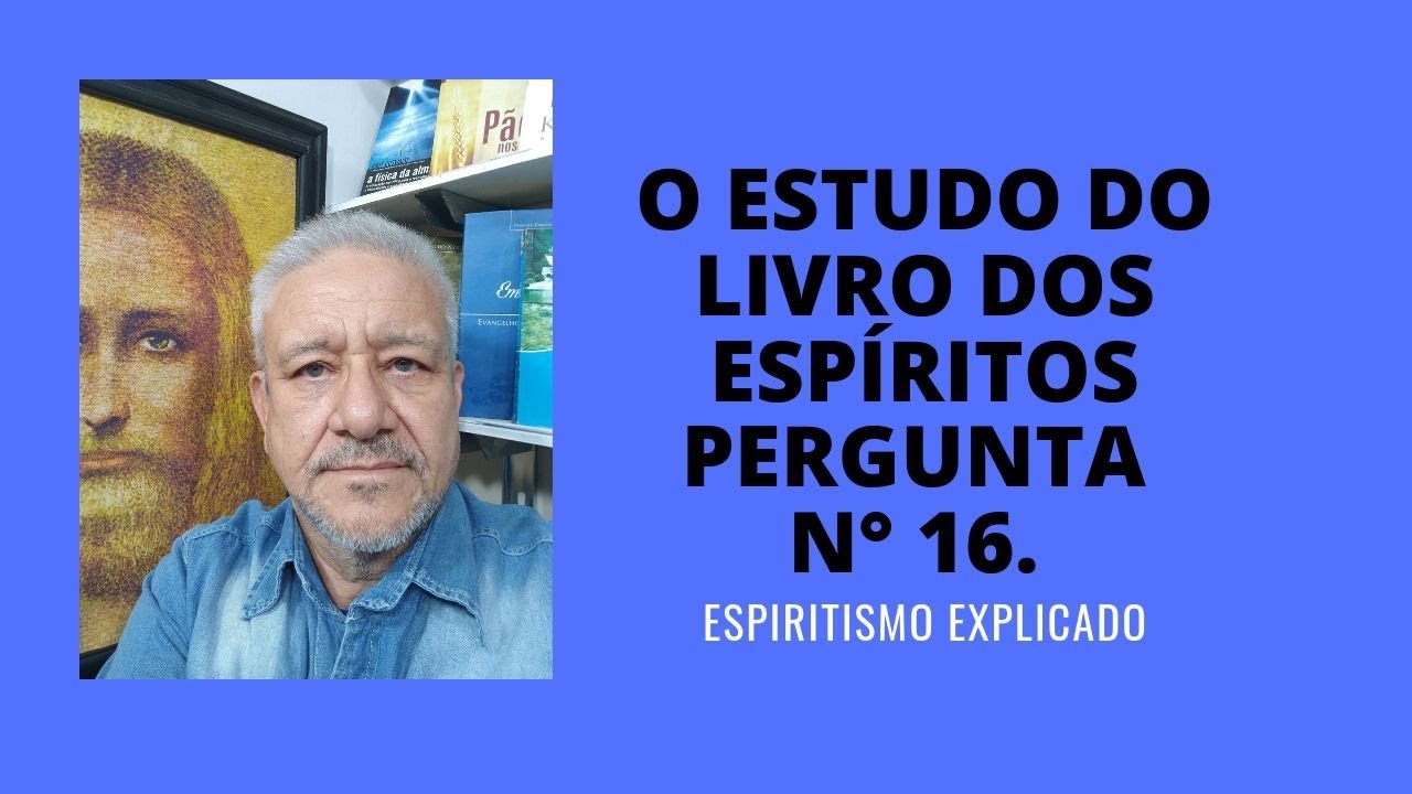O LIVRO DOS ESPÍRITOS, PERGUNTA 16.