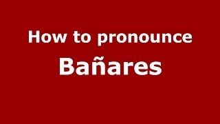 How to pronounce Bañares
