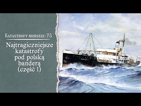 Katastrofy Morskie. Najtragiczniejsze katastrofy pod polską banderą - część 1