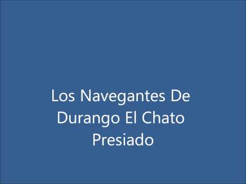 Los Navegantes De Durango   El Chato Presiado