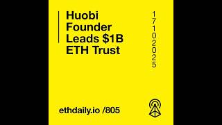 Huobi Founder Leads $1B ETH Trust