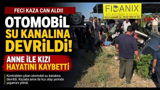 Otomobil Su Kanalına Devrildi; Anne İle Kızı Öldü