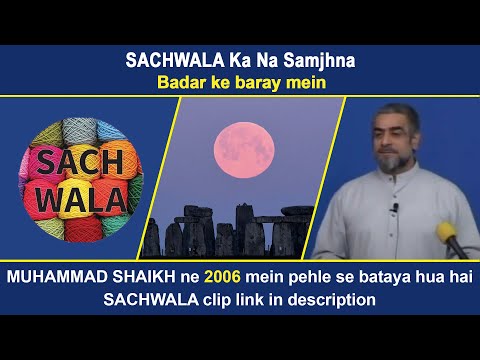 SACHWALA Ka Na Samjhna | Badar ke baray mein | MUHAMMAD SHAIKH ne 2006 mein pehle se bataya hua hai
