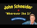 John Schneider Wherever She Is REACTION RATING