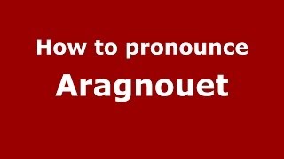 How to pronounce Aragnouet