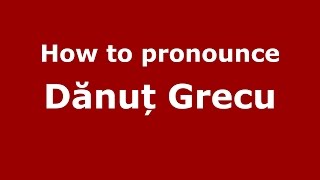 How to pronounce Dănuț Grecu