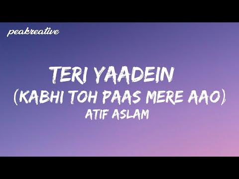 TERI YAADEIN - ATIF ASLAM (Kabhi Toh Paas Mere Aao) (Lyrics)